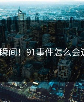 崩溃瞬间！91事件怎么会这样？
