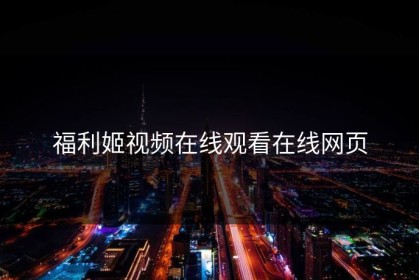 福利姬视频在线观看在线网页