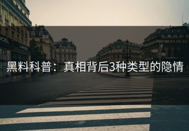 黑料科普：真相背后3种类型的隐情