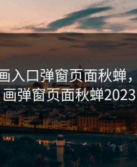 歪歪漫画入口弹窗页面秋蝉，歪歪漫画弹窗页面秋蝉2023