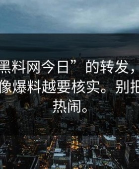 一条“黑料网今日”的转发，让我明白了越像爆料越要核实。别把风险当热闹。
