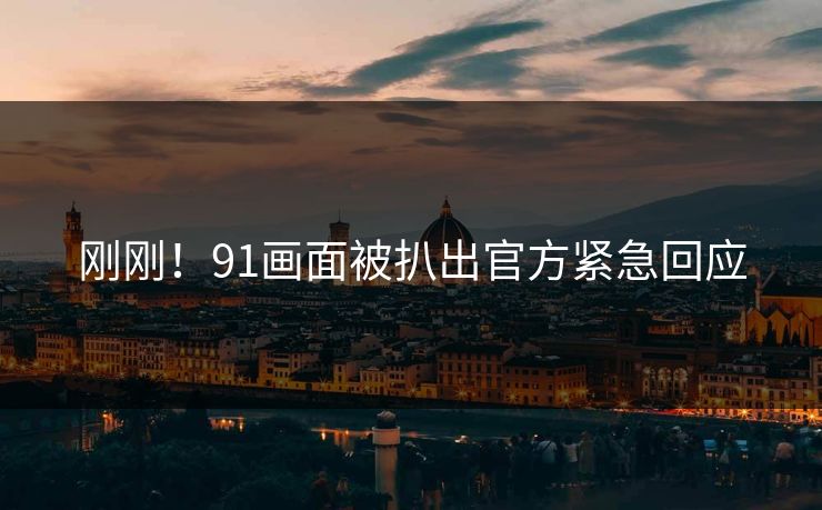 刚刚！91画面被扒出官方紧急回应