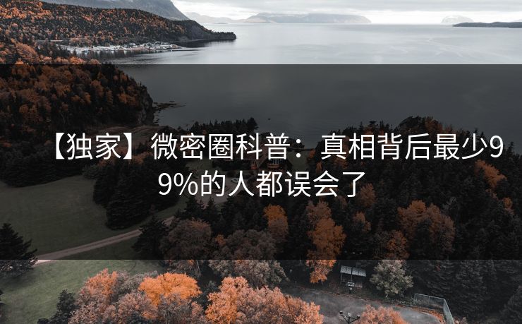 【独家】微密圈科普：真相背后最少99%的人都误会了